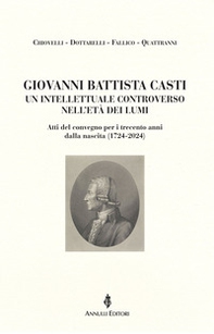 Giovanni Battista Casti. Un intellettuale controverso nell'età dei Lumi. Atti del convegno per i trecento anni dalla nascita (1724-2024) - Librerie.coop