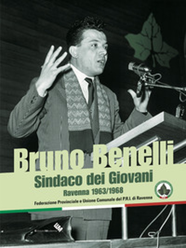 Bruno Benelli. Sindaco dei Giovani. Ravenna 1963/1968 - Librerie.coop Bruno Benelli. Sindaco dei Giovani. Ravenna 1963/1968 - Librerie.coop