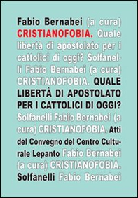 Cristianofobia. Quale libertà di apostolato per cattolici oggi? - Librerie.coop