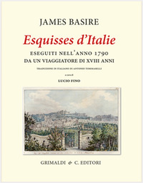 «Esquisses d'Italie» eseguiti nell'anno 1790 da un viaggiatore di XVIII anni - Librerie.coop