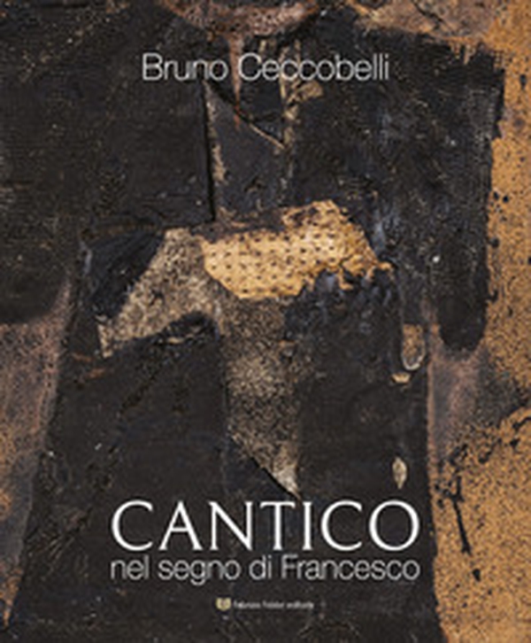 Bruno Ceccobelli. Cantico. Nel segno di Francesco. Catalogo della mostra (Assisi, 30 aprile-6 settembre 2026) - Librerie.coop