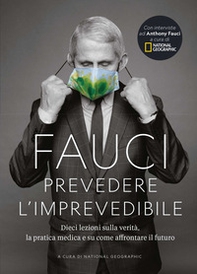 Fauci. Prevedere l'imprevedibile: dieci lezioni sulla verità, la pratica medica e come affrontare il futuro - Librerie.coop
