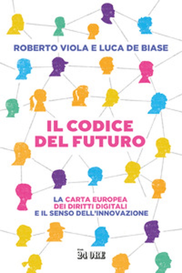 Il codice del futuro. La carta europea dei diritti digitali e il senso dell'innovazione - Librerie.coop Il codice del futuro. La carta europea dei diritti digitali e il senso dell'innovazione - Librerie.coop