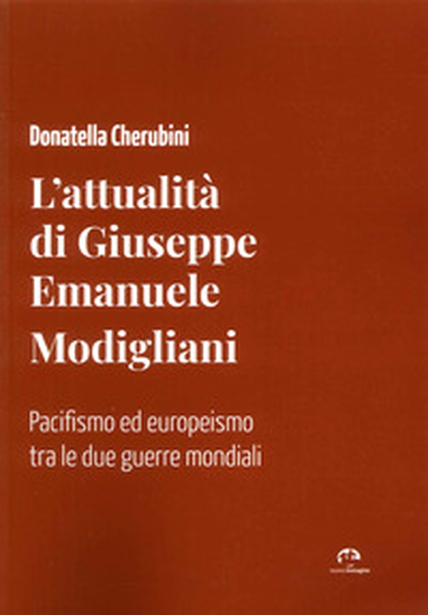 L'attualità di Giuseppe Emanuele Modigliani. Pacifismo ed europeismo tra le due guerre mondiali - Librerie.coop L'attualità di Giuseppe Emanuele Modigliani. Pacifismo ed europeismo tra le due guerre mondiali - Librerie.coop