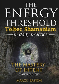 The energy threshold. Toltec shamanism in daily practice - Vol. 3 - Librerie.coop The energy threshold. Toltec shamanism in daily practice - Vol. 3 - Librerie.coop