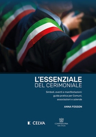 L'essenziale del cerimoniale. Simboli, eventi e manifestazioni: guida pratica per comuni, associazioni e aziende - Librerie.coop