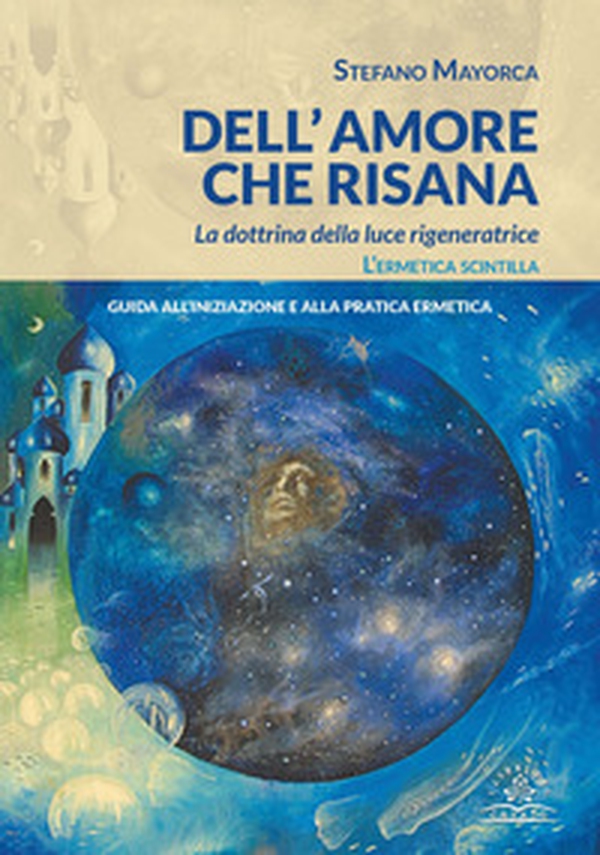 Dell'amore che risana. La dottrina della luce rigeneratrice. L'ermetica scintilla. Guida all'iniziazione e alla pratica ermetica - Librerie.coop Dell'amore che risana. La dottrina della luce rigeneratrice. L'ermetica scintilla. Guida all'iniziazione e alla pratica ermetica - Librerie.coop