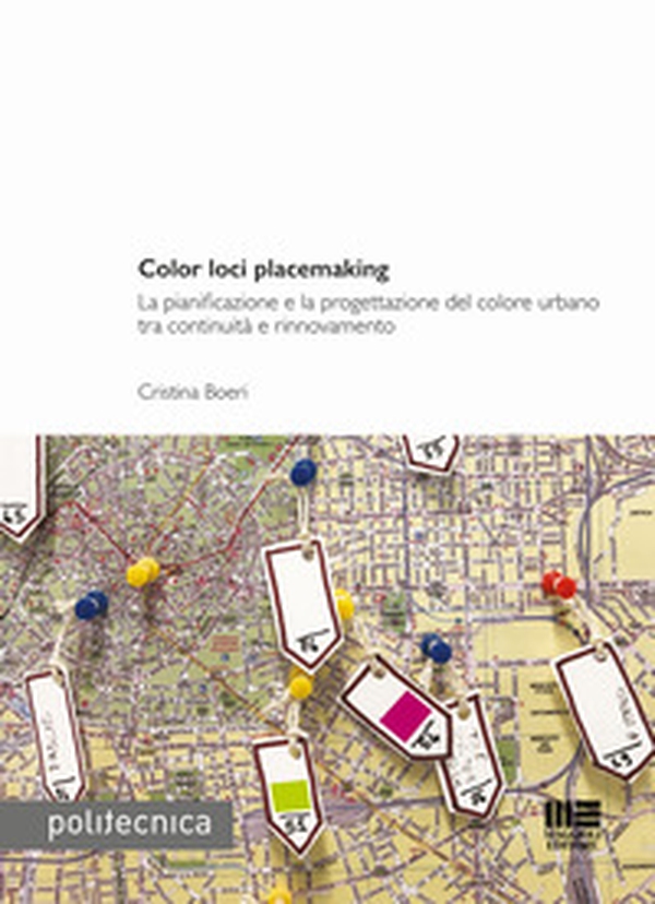 Color loci placemaking. La pianificazione e la progettazione del colore urbano tra continuità e rinnovamento - Librerie.coop Color loci placemaking. La pianificazione e la progettazione del colore urbano tra continuità e rinnovamento - Librerie.coop