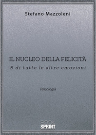 Il nucleo della felicità. E di tutte le altre emozioni - Librerie.coop