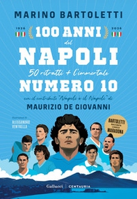 100 anni del Napoli. 50 ritratti + l'immortale numero 10 - Librerie.coop