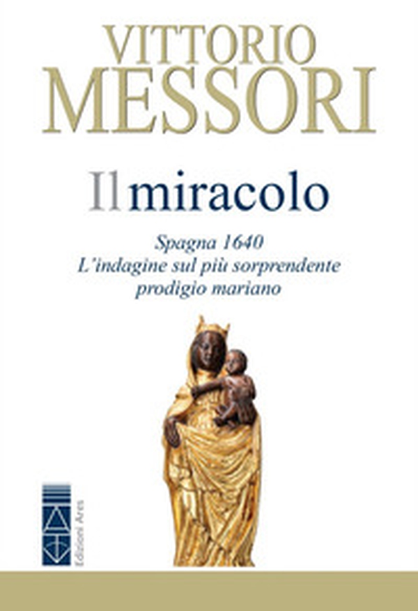 Il miracolo. Spagna, 1640. L'indagine sul più sorprendente prodigio mariano - Librerie.coop Il miracolo. Spagna, 1640. L'indagine sul più sorprendente prodigio mariano - Librerie.coop