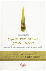 L'olio non cresce sugli alberi. L'arte del blending: come nasce un olio di grande qualità - Librerie.coop