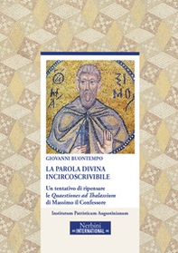 La parola divina incircoscrivibile. Un tentativo di ripensare le Quaestiones ad Thalassium di Massimo il Confessore - Librerie.coop