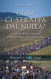Cosa ci strappa dal nulla? Le parole di don Giussani al pellegrinaggio Macerata-Loreto - Librerie.coop Cosa ci strappa dal nulla? Le parole di don Giussani al pellegrinaggio Macerata-Loreto - Librerie.coop