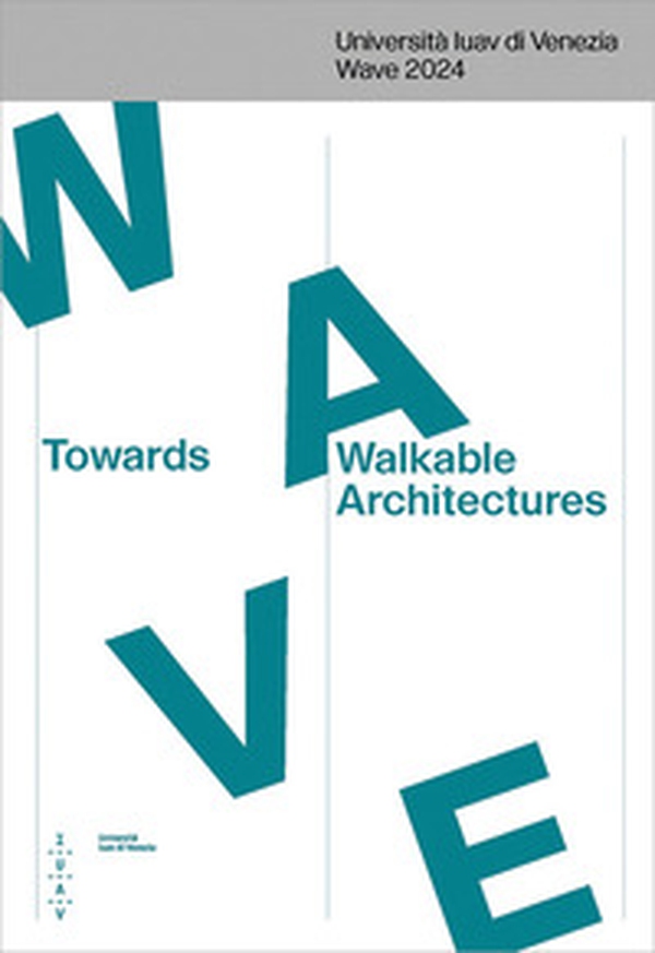 Towards Walkable Architectures. Università Iuav di Venezia Wave 2024. Ediz. italiana e inglese - Librerie.coop Towards Walkable Architectures. Università Iuav di Venezia Wave 2024. Ediz. italiana e inglese - Librerie.coop