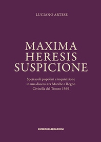 Maxima heresis suspicione. Spettacoli popolari e inquisizione in una diocesi tra Marche e Regno. Civitella del Tronto 1569 - Librerie.coop