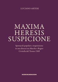 Maxima heresis suspicione. Spettacoli popolari e inquisizione in una diocesi tra Marche e Regno. Civitella del Tronto 1569 - Librerie.coop Maxima heresis suspicione. Spettacoli popolari e inquisizione in una diocesi tra Marche e Regno. Civitella del Tronto 1569 - Librerie.coop