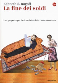 La fine dei soldi. Una proposta per limitare i danni del denaro contante - Librerie.coop La fine dei soldi. Una proposta per limitare i danni del denaro contante - Librerie.coop