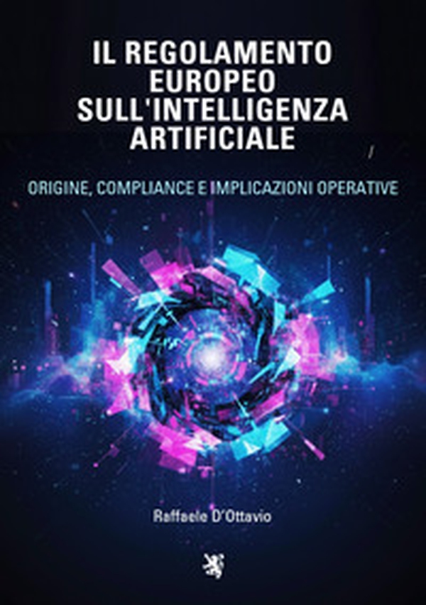 Il regolamento europeo sull'intelligenza artificiale. Origine, compliance e implicazioni operative - Librerie.coop Il regolamento europeo sull'intelligenza artificiale. Origine, compliance e implicazioni operative - Librerie.coop