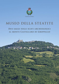 Museo della Steatite. Due saggi sugli scavi archeologici al monte Castellaro di Groppallo - Librerie.coop