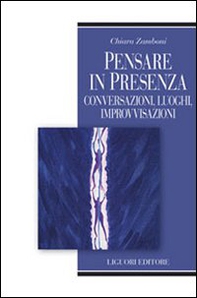 Pensare in presenza. Conversazioni, luoghi, improvvisazioni - Librerie.coop