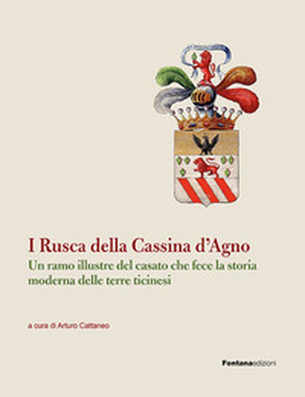 I Rusca della Cassina d'Agno. Un ramo illustre del casato che fece la storia moderna delle terre ticinesi - Librerie.coop I Rusca della Cassina d'Agno. Un ramo illustre del casato che fece la storia moderna delle terre ticinesi - Librerie.coop