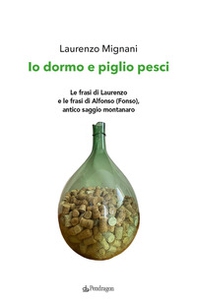 Io dormo e piglio pesci. Le frasi di Laurenzo e le frasi di Alfonso (Fonso), antico saggio montanaro - Librerie.coop