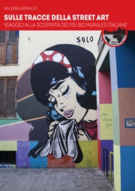 Sulle tracce della street art. Viaggio alla scoperta dei più bei murales italiani - Librerie.coop