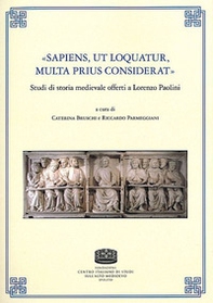 «Sapiens, ut loquatur, multa prius considerat». Studi di storia medievale offerti a Lorenzo Paolini - Librerie.coop