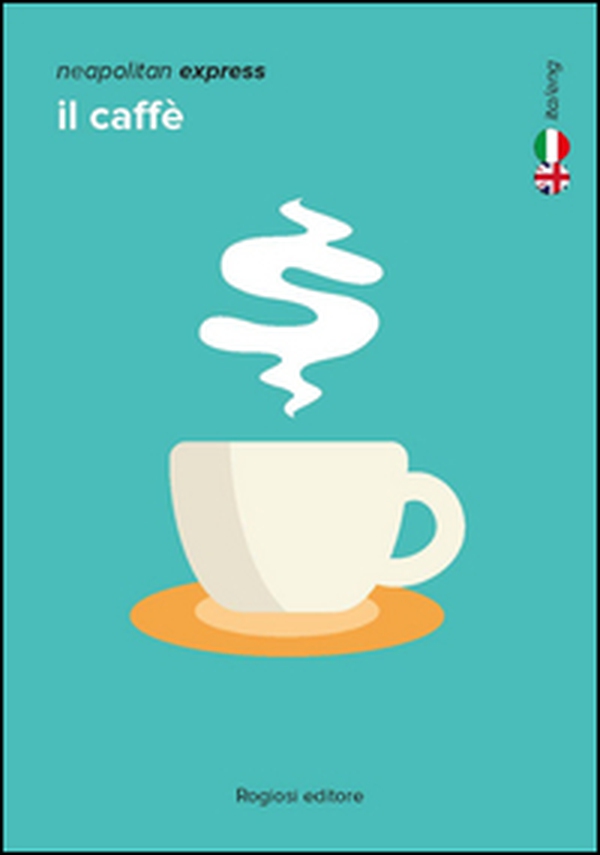 Neapolitan express. Il caffé. Ediz. italiana e inglese - Librerie.coop Neapolitan express. Il caffé. Ediz. italiana e inglese - Librerie.coop