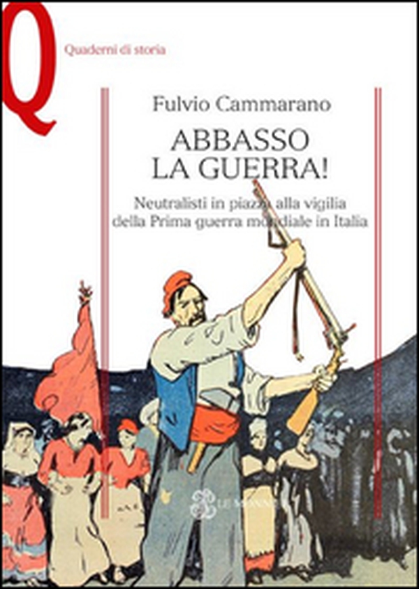 Abbasso la guerra! Neutralisti in piazza alla vigilia della prima guerra mondiale - Librerie.coop Abbasso la guerra! Neutralisti in piazza alla vigilia della prima guerra mondiale - Librerie.coop