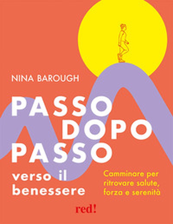 Passo dopo passo verso il benessere. Camminare per ritrovare salute, forza e serenità - Librerie.coop