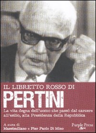 Il libretto rosso di Pertini. La vita degna dell'uomo che passò dal carcere, all'esilio, alla presidenza della Repubblica - Librerie.coop