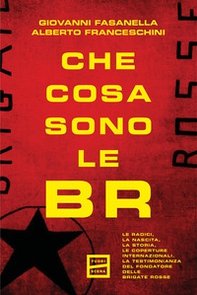 Che cosa sono le BR. Le radici, la nascita, la storia, le coperture internazionali. La testimonianza del fondatore delle Brigate Rosse - Librerie.coop