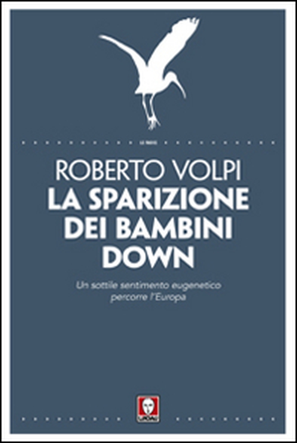 La sparizione dei bambini down. Un sottile sentimento eugenetico percorre l'Europa - Librerie.coop La sparizione dei bambini down. Un sottile sentimento eugenetico percorre l'Europa - Librerie.coop