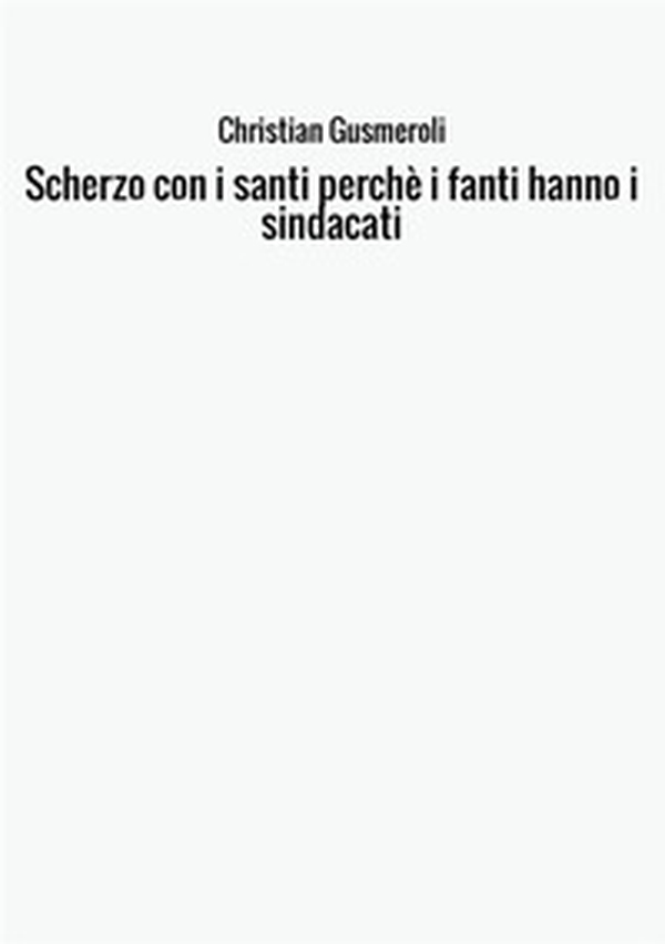 Scherzo con i santi perché i fanti hanno i sindacati - Librerie.coop