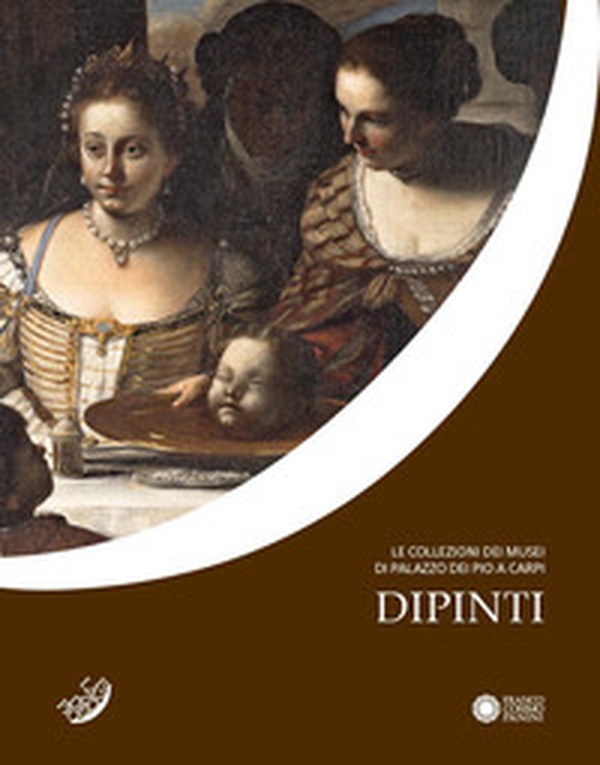 Le collezioni dei Musei di Palazzo dei Pio a Carpi. Dipinti - Librerie.coop