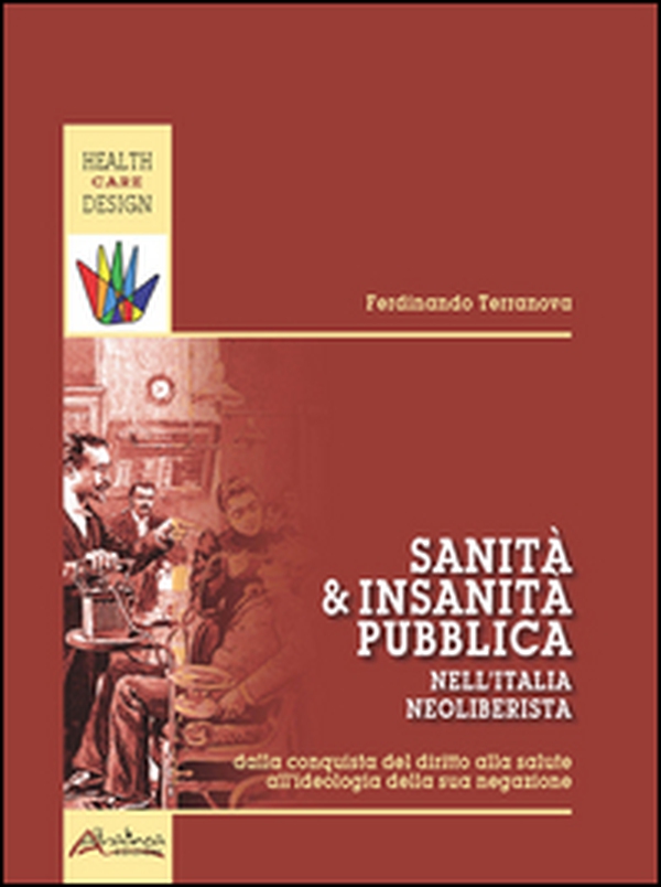 Sanità e insanità pubblica nell'Italia neoliberista. Dalla conquista del diritto alla salute all'ideologia della sua negazione - Librerie.coop Sanità e insanità pubblica nell'Italia neoliberista. Dalla conquista del diritto alla salute all'ideologia della sua negazione - Librerie.coop
