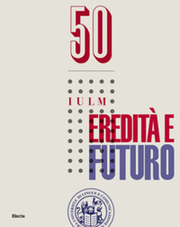 50 IULM. Eredità e futuro - Librerie.coop 50 IULM. Eredità e futuro - Librerie.coop