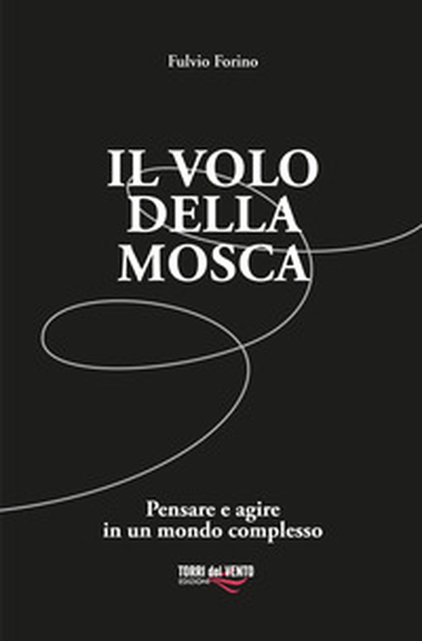 Il volo della mosca. Pensare e agire in un mondo complesso - Librerie.coop Il volo della mosca. Pensare e agire in un mondo complesso - Librerie.coop