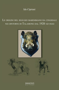 Le origini del segugio maremmano da cinghiale nei dintorni di Talamone dal 1920 ad oggi - Librerie.coop