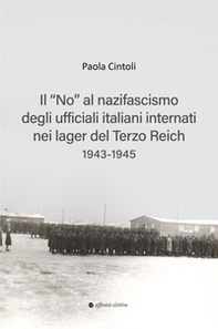 Il «no» al nazifascismo degli ufficiali italiani internati nei lager del Terzo Reich 1943-1945 - Librerie.coop