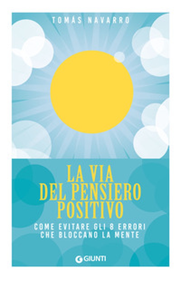 La via del pensiero positivo. Come evitare gli 8 errori che bloccano la mente - Librerie.coop