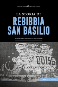 La Storia di Rebibbia-San Basilio. Dalla preistoria ai giorni nostri - Librerie.coop