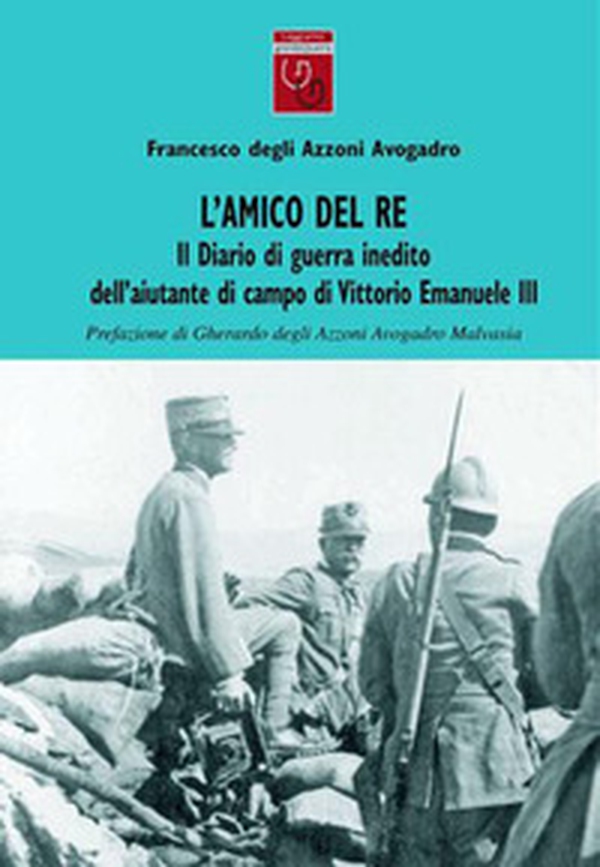 L'amico del re. Il diario di guerra inedito dell'aiutante di campo di Vittorio Emanuele III - Vol. 1 - Librerie.coop