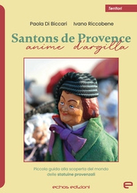 Santons de Provence. Anime d'argilla. Piccola guida alla scoperta del mondo delle statuine provenzali - Librerie.coop