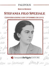 Stefania Filo Speziale. Conversazione con un'ombra di luce - Librerie.coop Stefania Filo Speziale. Conversazione con un'ombra di luce - Librerie.coop