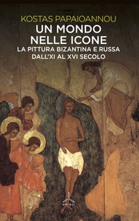 Un mondo nelle icone. La pittura bizantina e russa dall'XI al XVI secolo - Librerie.coop