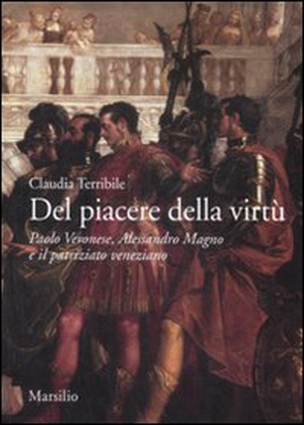 Del piacere della virtù. Paolo Veronese, Alessandro Magno e il patriziato veneziano - Librerie.coop Del piacere della virtù. Paolo Veronese, Alessandro Magno e il patriziato veneziano - Librerie.coop