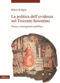 La politica dell'evidenza nel Trecento fiorentino. Pittura e immaginario pubblico - Librerie.coop